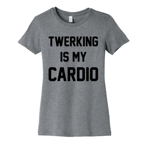 Twerking Is My Cardio Womens T-Shirt