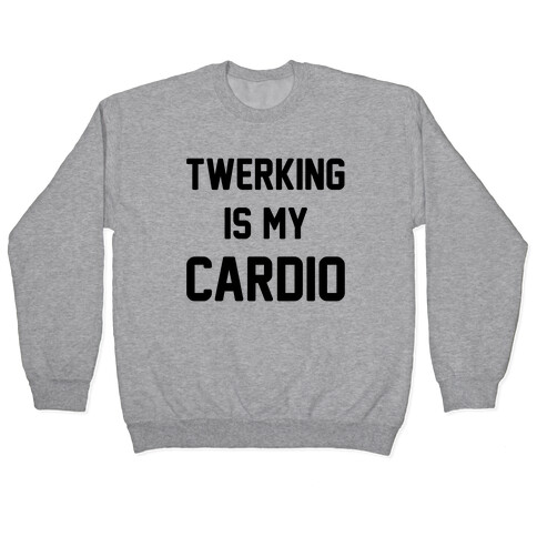 Twerking Is My Cardio Pullover