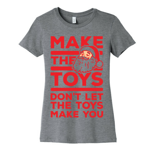 Make The Toys Don't Let The Toys Make You Womens T-Shirt