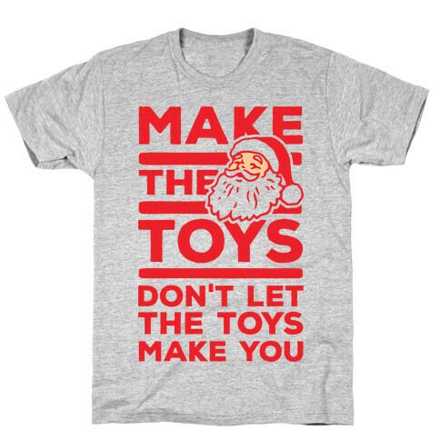 Make The Toys Don't Let The Toys Make You T-Shirt