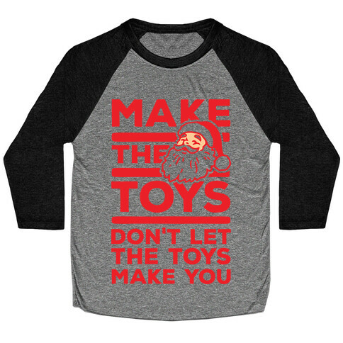 Make The Toys Don't Let The Toys Make You Baseball Tee