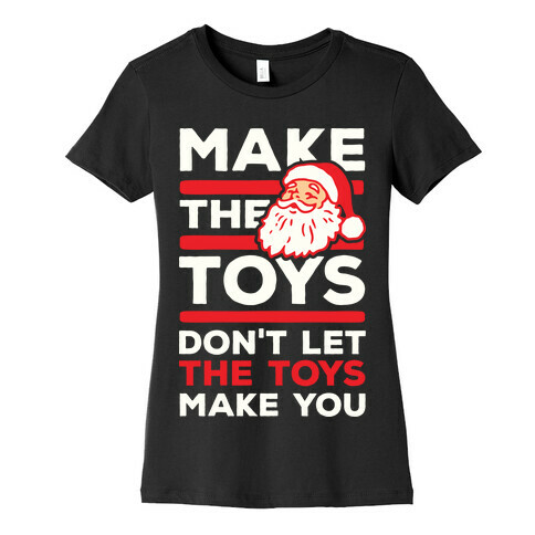 Make The Toys Don't Let The Toys Make You Womens T-Shirt