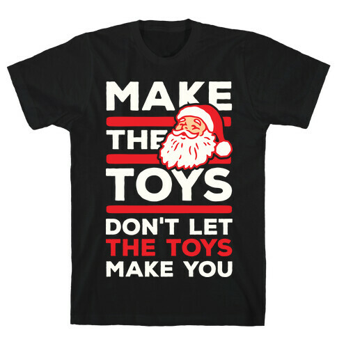 Make The Toys Don't Let The Toys Make You T-Shirt