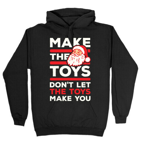 Make The Toys Don't Let The Toys Make You Hooded Sweatshirt