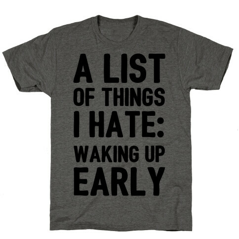 A List Of Things I Hate: Waking Up Early T-Shirt
