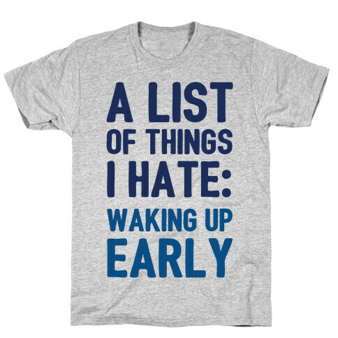 A List Of Things I Hate: Waking Up Early T-Shirt