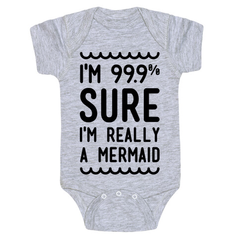 I'm 99 Sure I'm Really a Mermaid Baby One-Piece