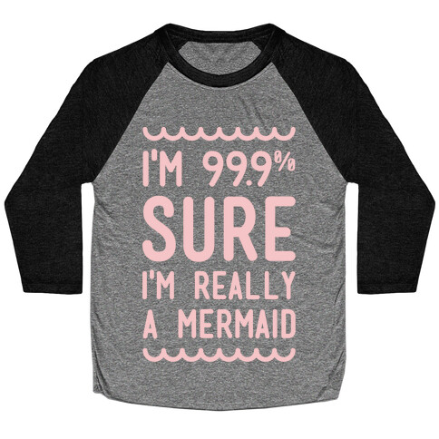 I'm 99 Sure I'm Really a Mermaid Baseball Tee