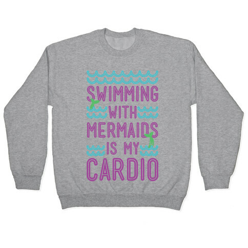 Swimming With Mermaids Is My Cardio Pullover