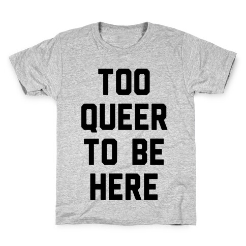 Too Queer To Be Here Kids T-Shirt