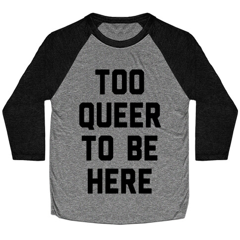 Too Queer To Be Here Baseball Tee