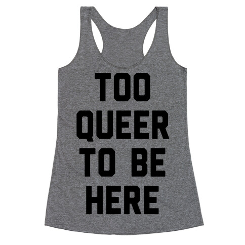Too Queer To Be Here Racerback Tank Top
