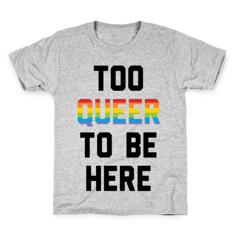 Too Queer To Be Here Kids T-Shirt