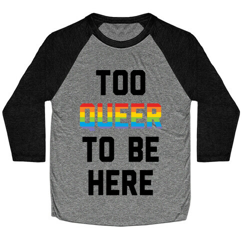 Too Queer To Be Here Baseball Tee