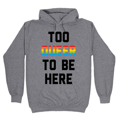 Too Queer To Be Here Hooded Sweatshirt