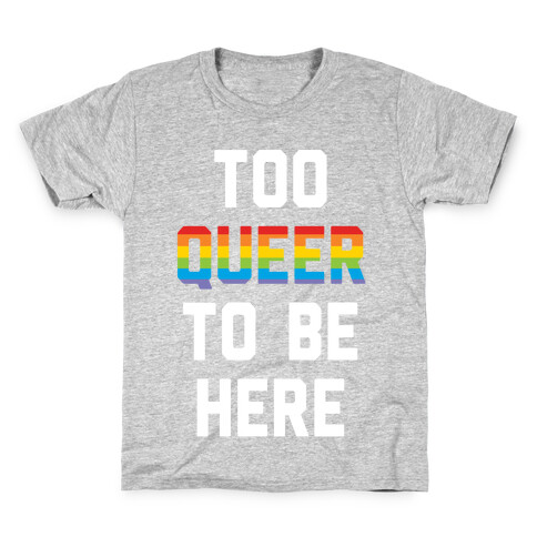 Too Queer To Be Here Kids T-Shirt