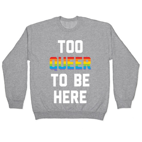 Too Queer To Be Here Pullover