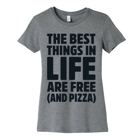 The Best Things in Life Are Free and Pizza Womens T-Shirt