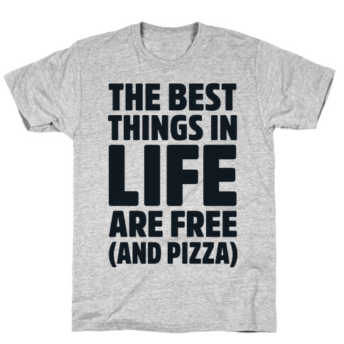 The Best Things in Life Are Free and Pizza T-Shirt