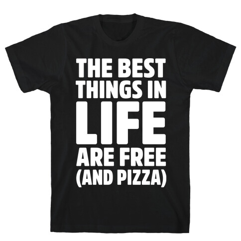 The Best Things in Life Are Free and Pizza T-Shirt