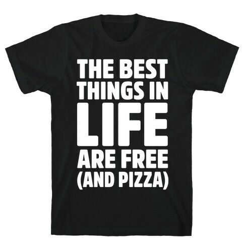 The Best Things in Life Are Free and Pizza T-Shirt