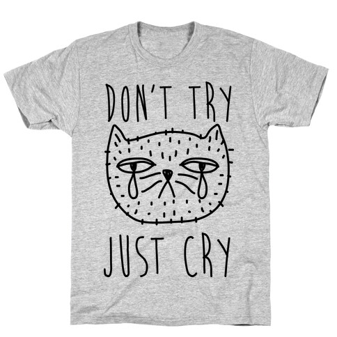 Don't Try Just Cry T-Shirt