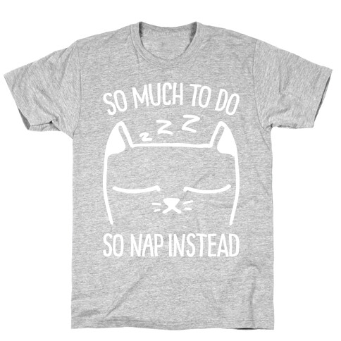 So Much to Do So Nap Instead T-Shirt