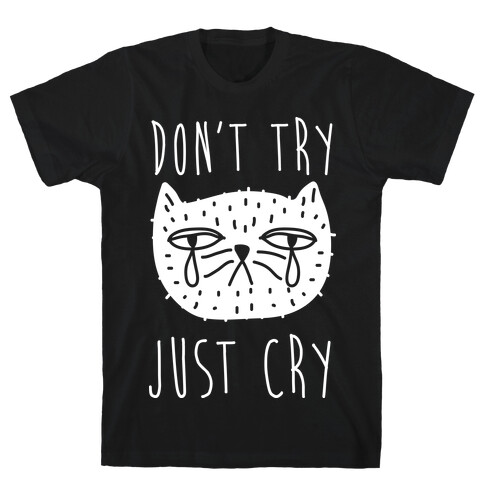 Don't Try Just Cry T-Shirt