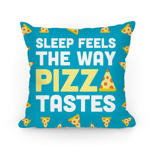 Sleep Feels The Way Pizza Tastes Pillow