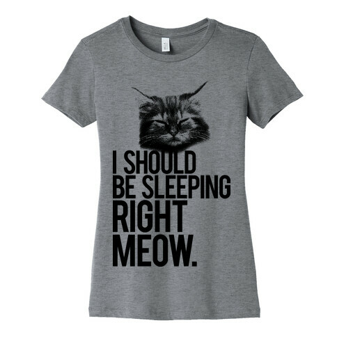I Should Be Sleeping RIght Meow Womens T-Shirt