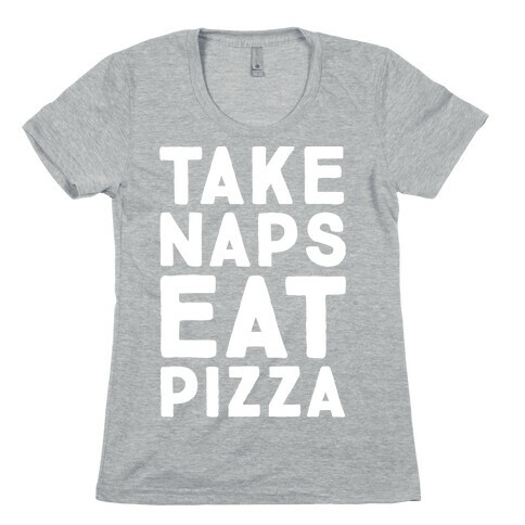 Take Naps Eat Pizza  Womens T-Shirt