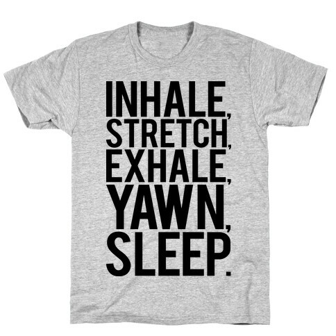 Inhale, Stretch, Exhale, Yawn, Sleep. T-Shirt