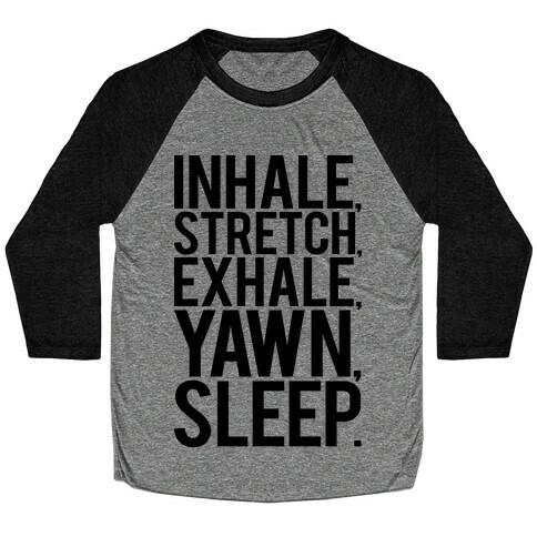 Inhale, Stretch, Exhale, Yawn, Sleep. Baseball Tee