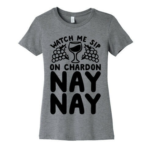 Watch Me Sip On Chardonnay Nay Womens T-Shirt