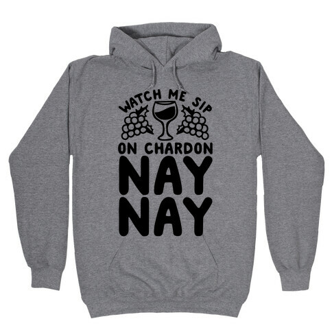 Watch Me Sip On Chardonnay Nay Hooded Sweatshirt