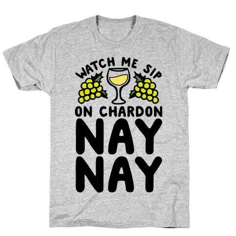 Watch Me Sip On Chardonnay Nay T-Shirt