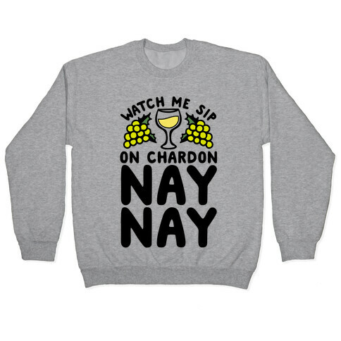 Watch Me Sip On Chardonnay Nay Pullover