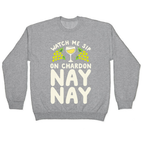 Watch Me Sip On Chardonnay Nay Pullover