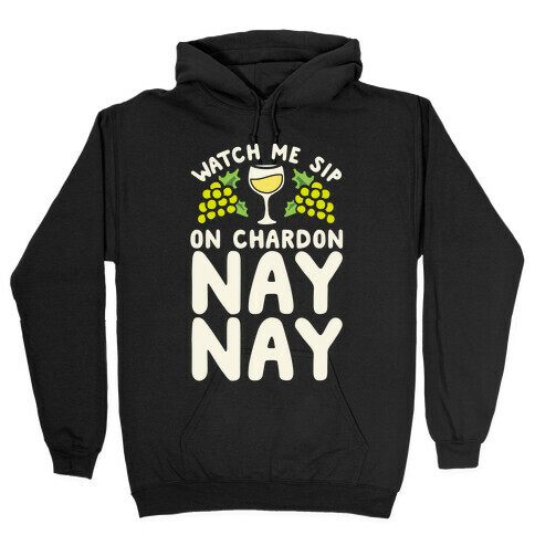 Watch Me Sip On Chardonnay Nay Hooded Sweatshirt