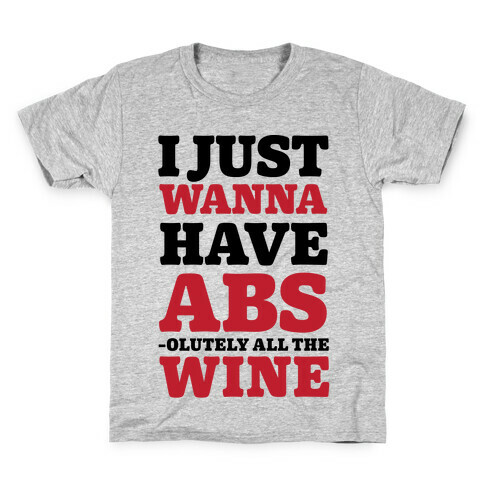 I Just Wanna Have Abs -olutely All The Wine Kids T-Shirt