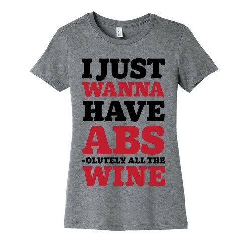 I Just Wanna Have Abs -olutely All The Wine Womens T-Shirt