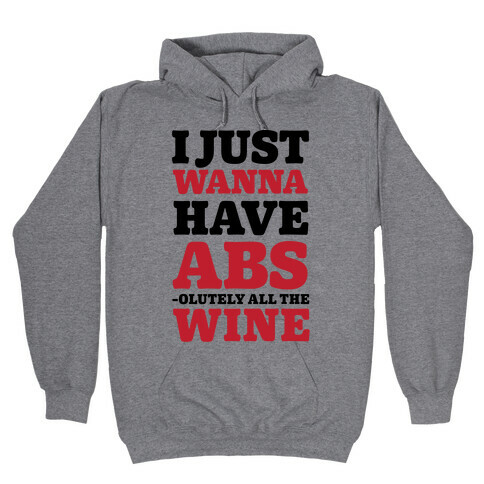 I Just Wanna Have Abs -olutely All The Wine Hooded Sweatshirt