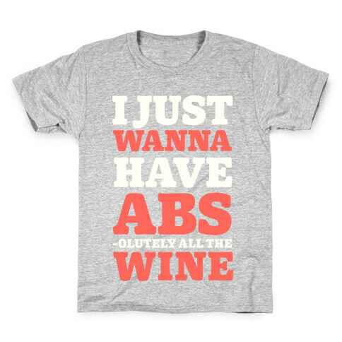 I Just Wanna Have Abs -olutely All The Wine Kids T-Shirt