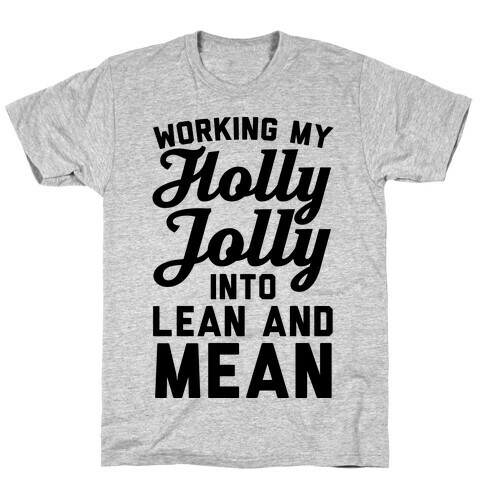 Working My Holly Jolly Into Lean And Mean T-Shirt