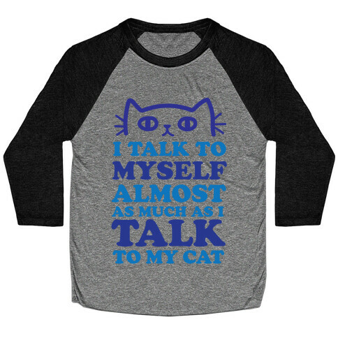I Talk To Myself Almost As Much As I Talk To My Cat Baseball Tee