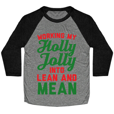 Working My Holly Jolly Into Lean And Mean Baseball Tee