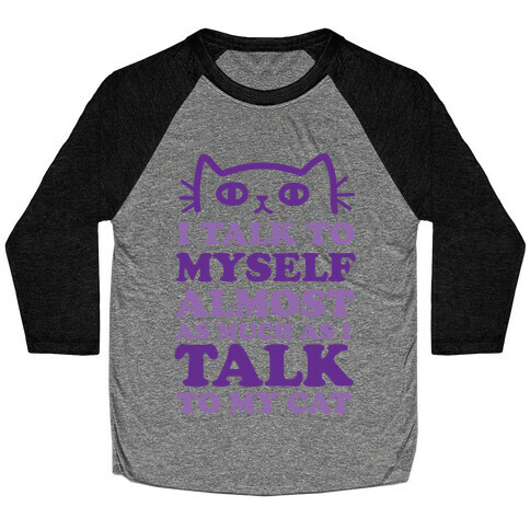 I Talk To Myself Almost As Much As I Talk To My Cat Baseball Tee