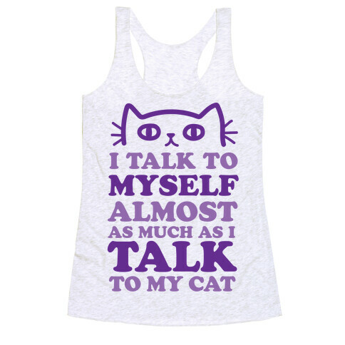 I Talk To Myself Almost As Much As I Talk To My Cat Racerback Tank Top