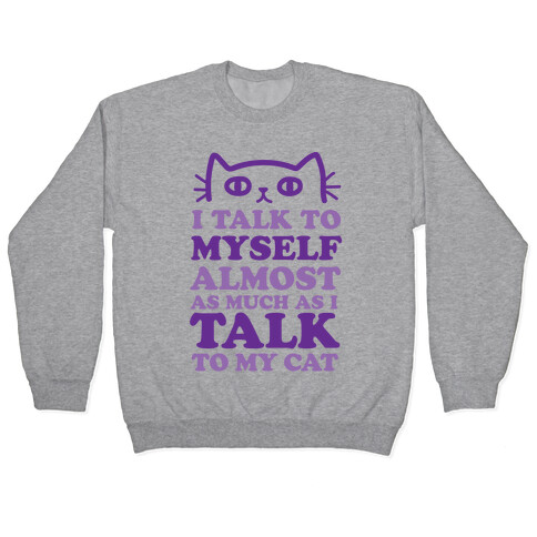 I Talk To Myself Almost As Much As I Talk To My Cat Pullover