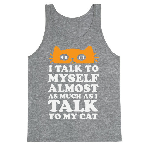 I Talk To Myself Almost As Much As I Talk To My Cat Tank Top